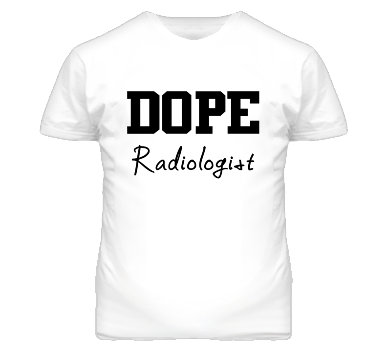 Radiologist Dope Occupation T Shirts Radiologist Dope Occupation T Shirts