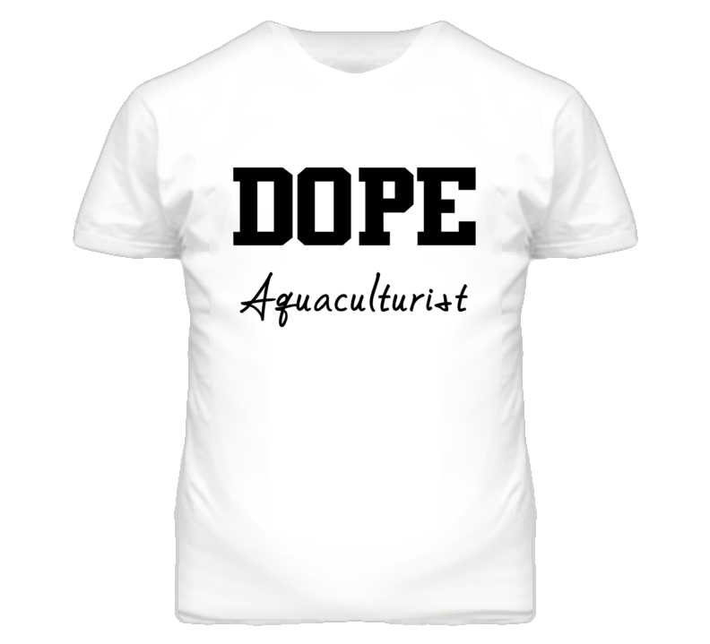 Aquaculturist Dope Occupation T Shirts Aquaculturist Dope Occupation T Shirts