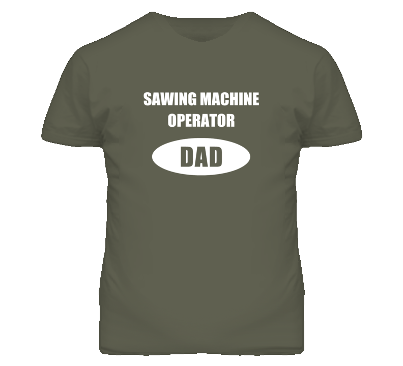 Sawing Machine Operator Dad Occupation Job Career T Shirt Sawing Machine Operator Dad Occupation Job Career T Shirt