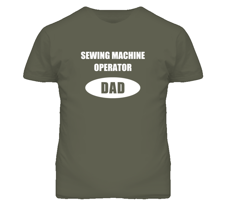 Sewing Machine Operator Dad Occupation Job Career T Shirt Sewing Machine Operator Dad Occupation Job Career T Shirt
