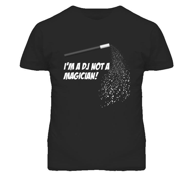 DJ Not A Magician Occupation T Shirt DJ Not A Magician Occupation T Shirt