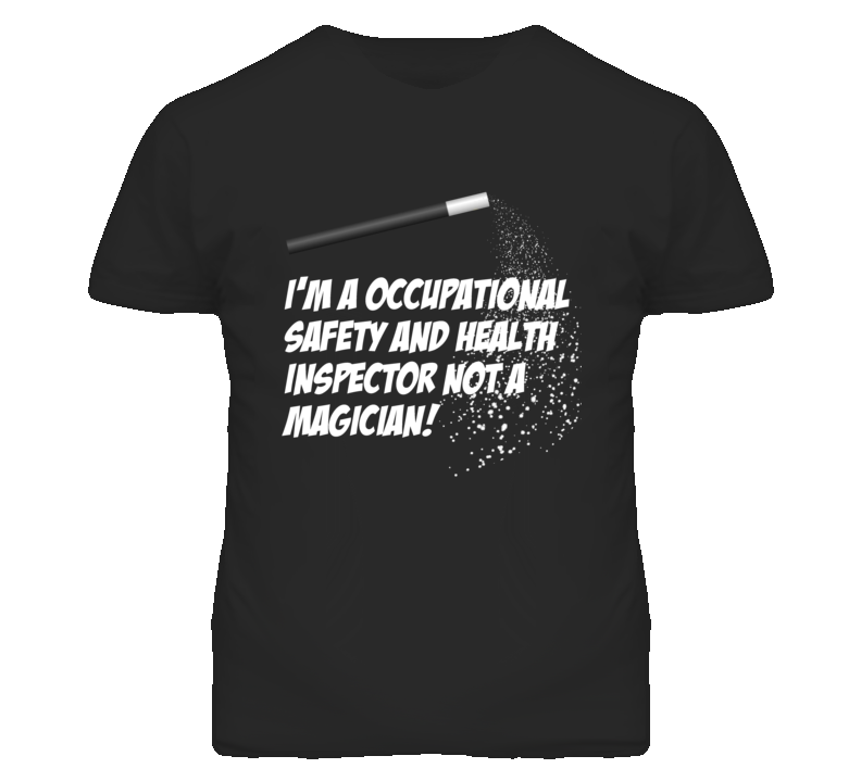 Occupational Safety Health Inspector Not A Magician Occupation T Shirt Occupational Safety Health Inspector Not A Magician Occupation T Shirt