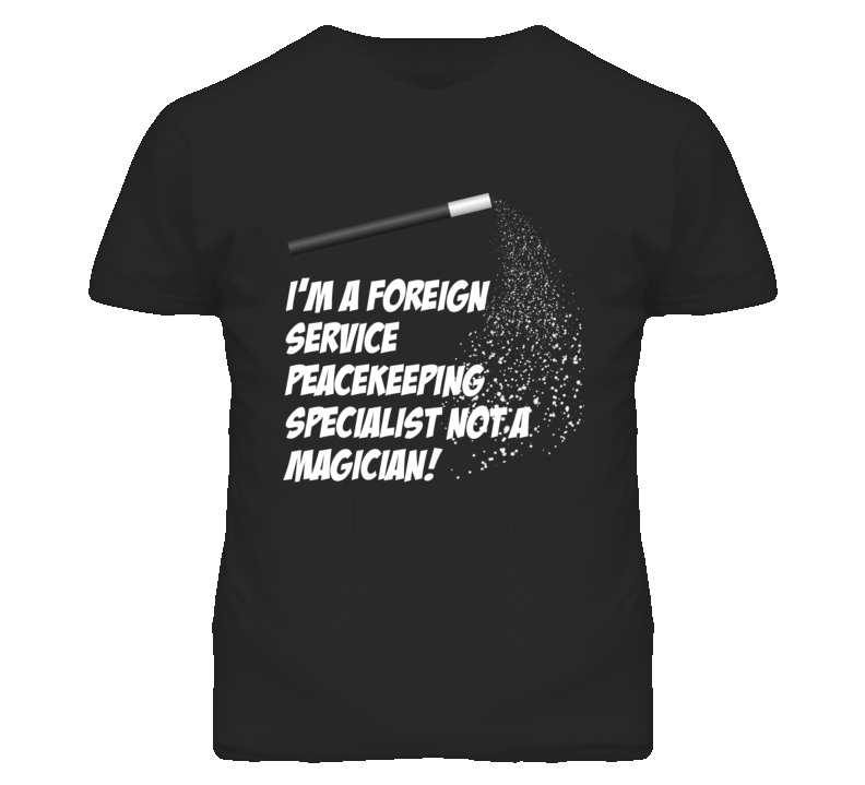 Foreign Peacekeeping Specialist Not Magician Occupation T Shirt Foreign Peacekeeping Specialist Not Magician Occupation T Shirt