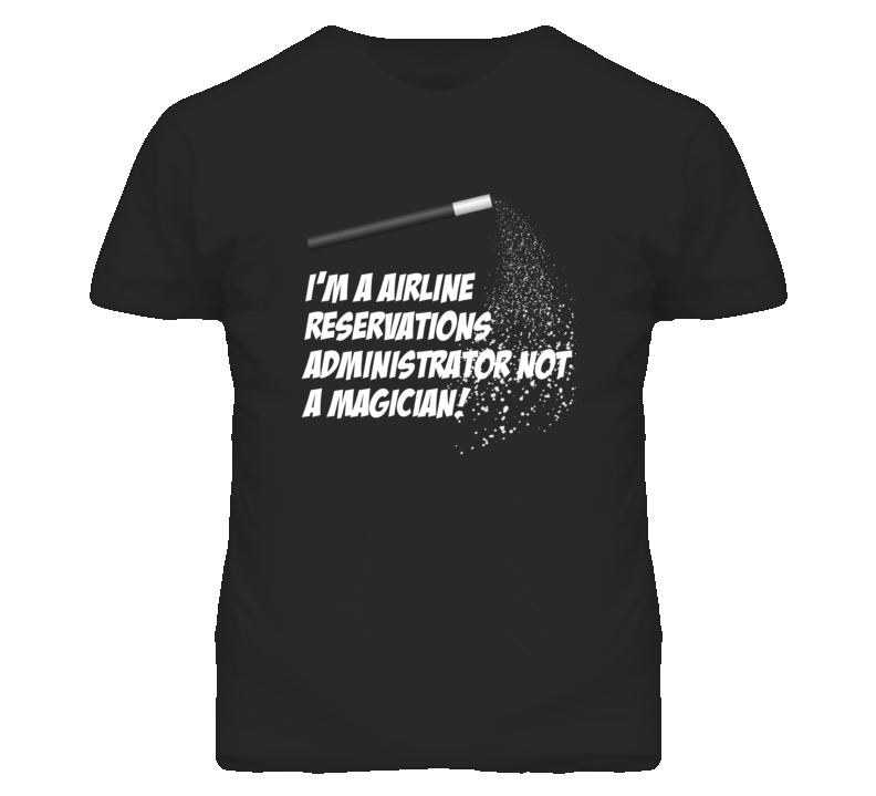 Airline Reservations Administrator Not A Magician Occupation T Shirt Airline Reservations Administrator Not A Magician Occupation T Shirt