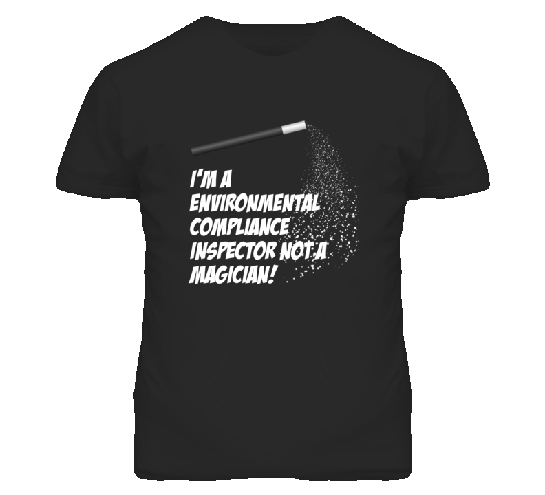 Environmental Compliance Inspector Not A Magician Occupation T Shirt Environmental Compliance Inspector Not A Magician Occupation T Shirt
