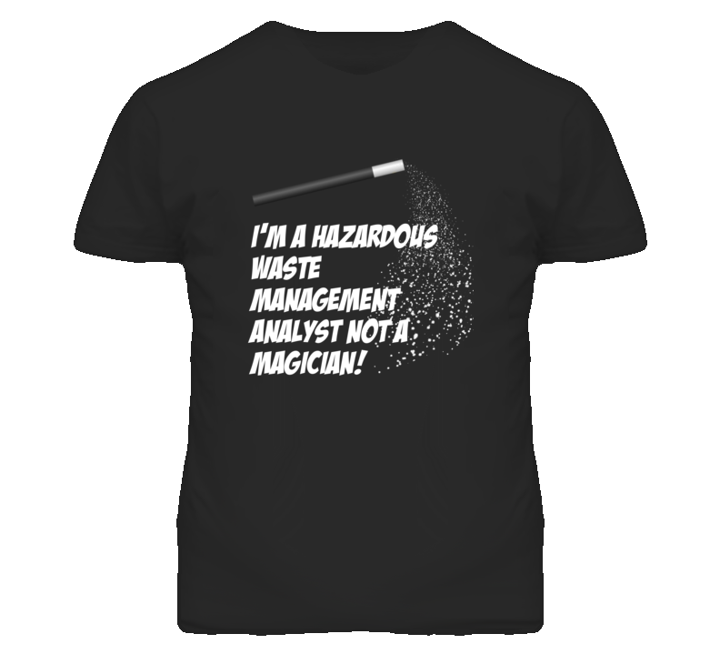 Hazardous Waste Management Analyst Not A Magician Occupation T Shirt Hazardous Waste Management Analyst Not A Magician Occupation T Shirt