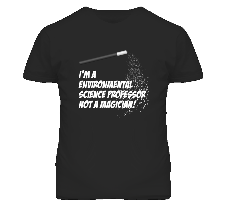 Environmental Science Professor Not A Magician Occupation T Shirt