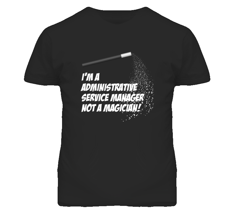 Administrative Service Manager Not A Magician Occupation T Shirt Administrative Service Manager Not A Magician Occupation T Shirt