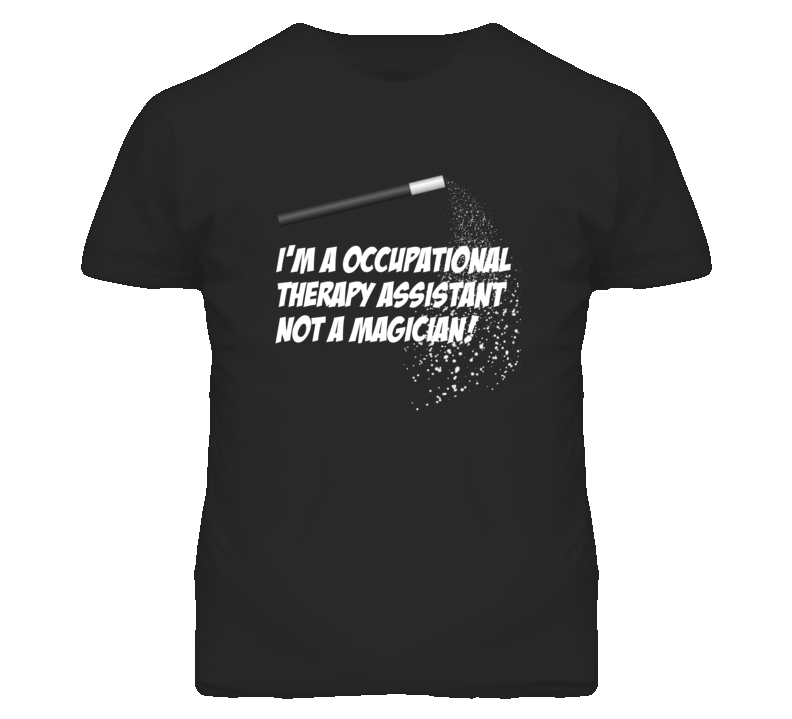Occupational Therapy Assistant Not A Magician Occupation T Shirt Occupational Therapy Assistant Not A Magician Occupation T Shirt
