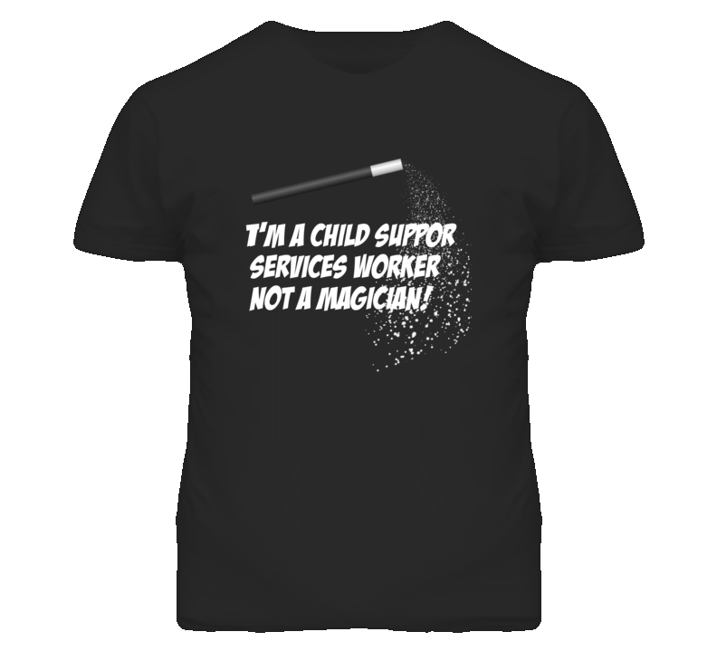 Child Support Services Worker Not A Magician Occupation T Shirt Child Support Services Worker Not A Magician Occupation T Shirt