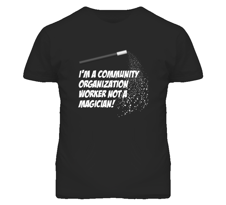 Community Organization Worker Not A Magician Occupation T Shirt Community Organization Worker Not A Magician Occupation T Shirt