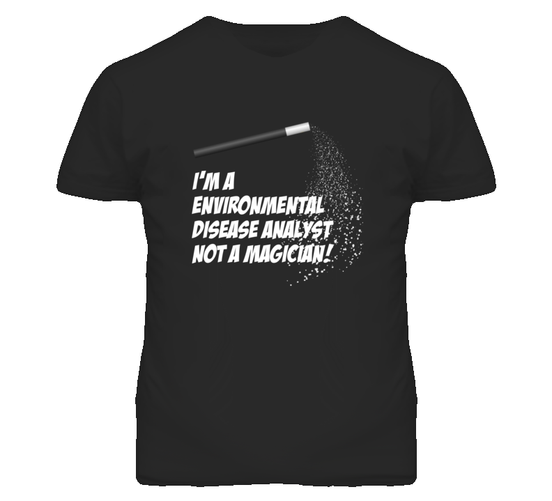 Environmental Disease Analyst Not A Magician Occupation T Shirt Environmental Disease Analyst Not A Magician Occupation T Shirt