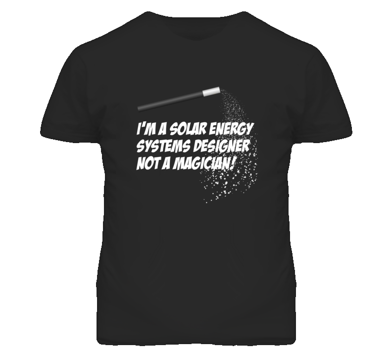 Solar Energy Systems Designer Not A Magician Occupation T Shirt
