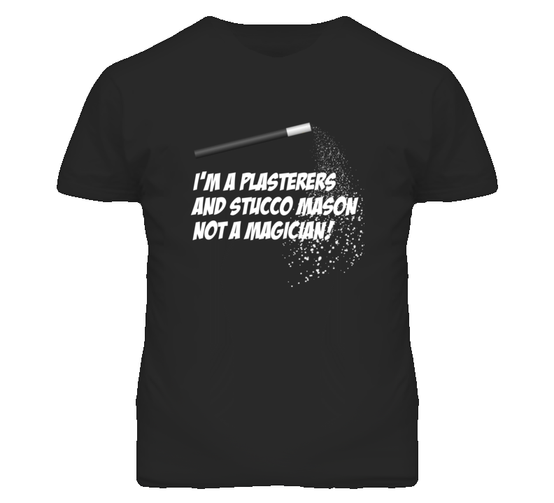 Plasterers and Stucco Mason Not A Magician Occupation T Shirt Plasterers and Stucco Mason Not A Magician Occupation T Shirt