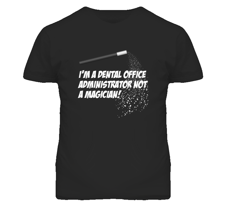 Dental Office Administrator Not A Magician Occupation T Shirt