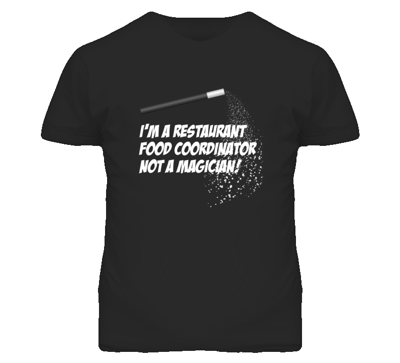 Restaurant Food Coordinator Not A Magician Occupation T Shirt Restaurant Food Coordinator Not A Magician Occupation T Shirt