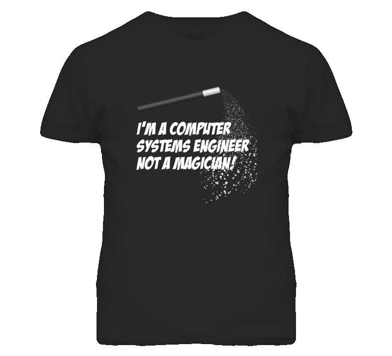 Computer Systems Engineer Not A Magician Occupation T Shirt Computer Systems Engineer Not A Magician Occupation T Shirt