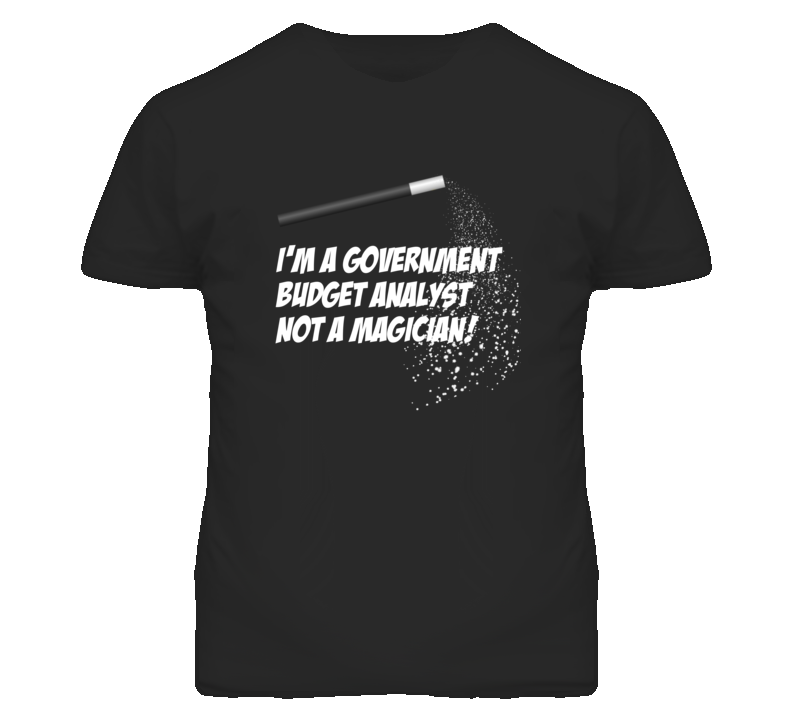 Government Budget Analyst Not A Magician Occupation T Shirt Government Budget Analyst Not A Magician Occupation T Shirt
