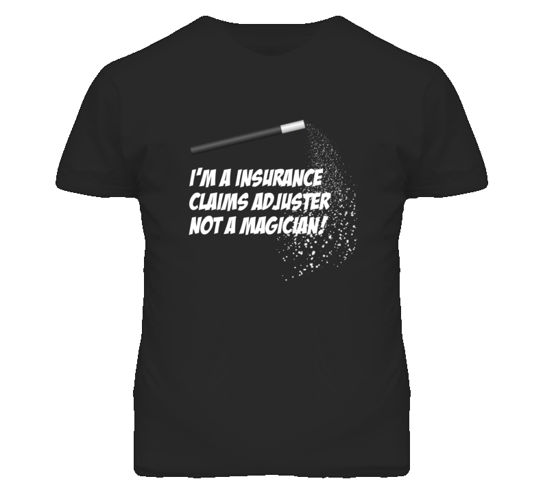 Insurance Claims Adjuster Not A Magician Occupation T Shirt Insurance Claims Adjuster Not A Magician Occupation T Shirt