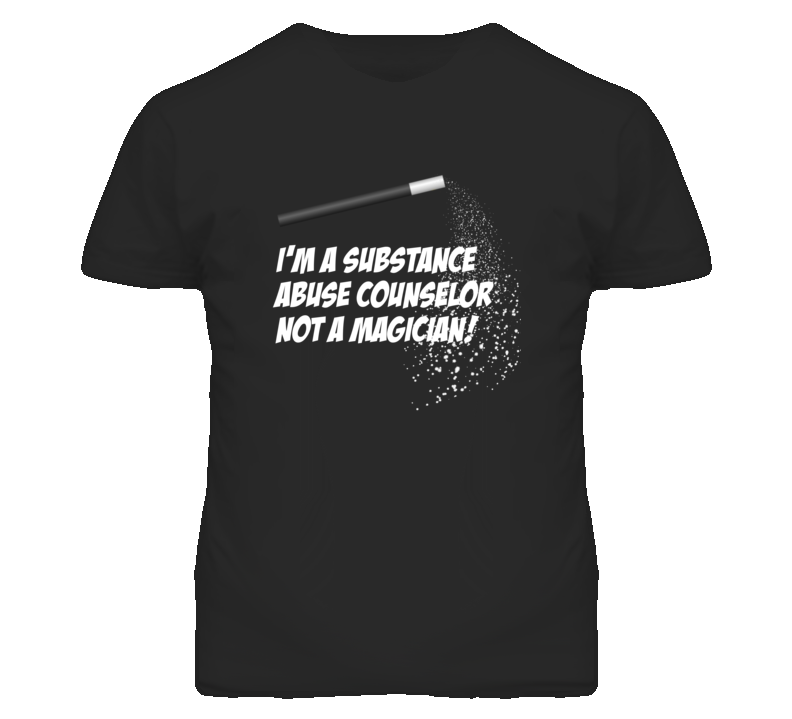 Substance Abuse Counselor Not A Magician Occupation T Shirt Substance Abuse Counselor Not A Magician Occupation T Shirt