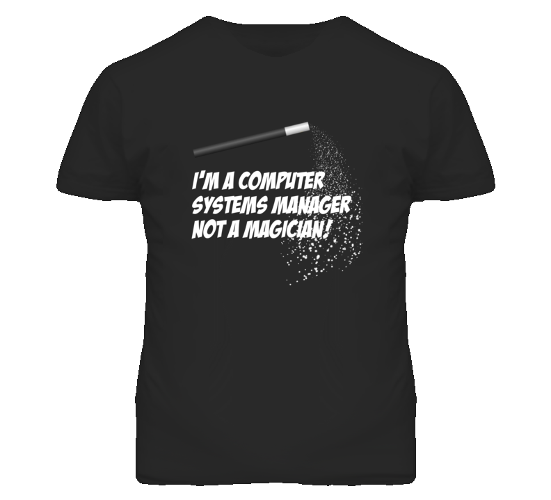 Computer Systems Manager Not A Magician Occupation T Shirt Computer Systems Manager Not A Magician Occupation T Shirt