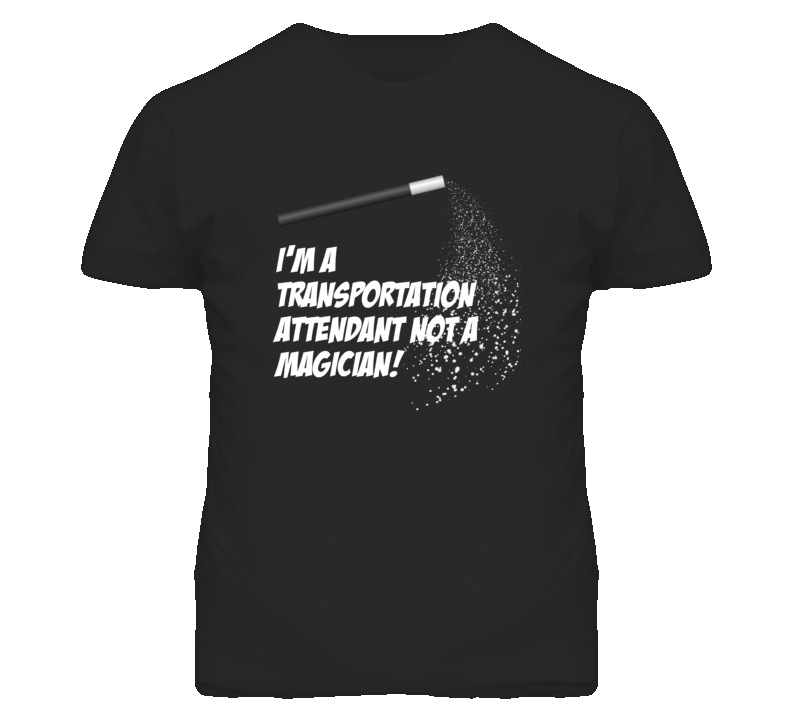 Transportation Attendant Not A Magician Occupation T Shirt Transportation Attendant Not A Magician Occupation T Shirt