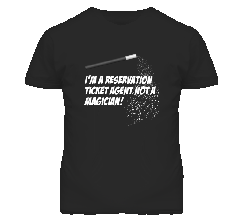 Reservation Ticket Agent Not A Magician Occupation T Shirt Reservation Ticket Agent Not A Magician Occupation T Shirt