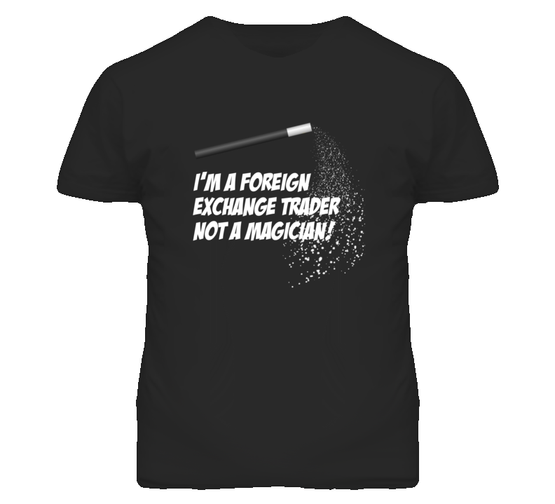Foreign Exchange Trader Not A Magician Occupation T Shirt