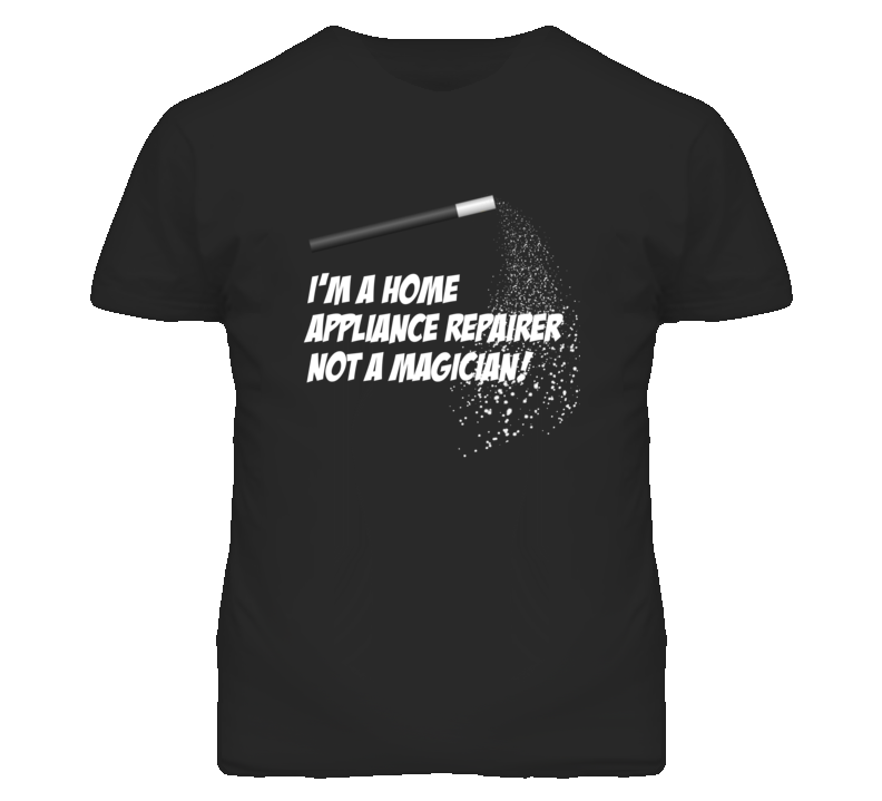 Home Appliance Repairer Not A Magician Occupation T Shirt