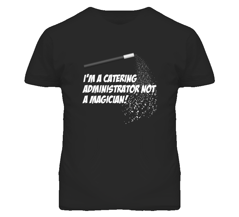 Catering Administrator Not A Magician Occupation T Shirt