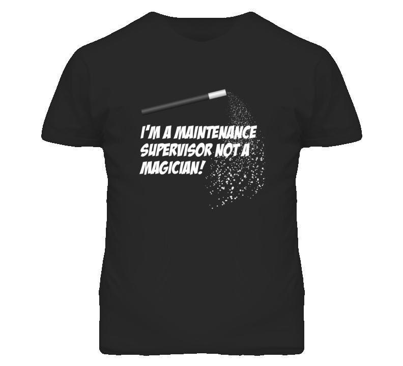 Maintenance Supervisor Not A Magician Occupation T Shirt