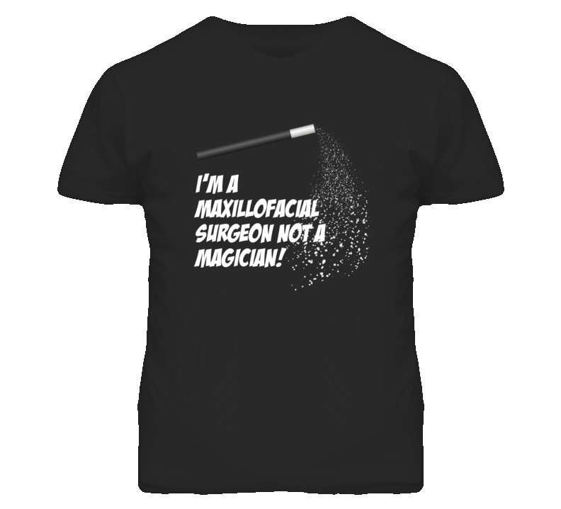 Maxillofacial Surgeon Not A Magician Occupation T Shirt Maxillofacial Surgeon Not A Magician Occupation T Shirt