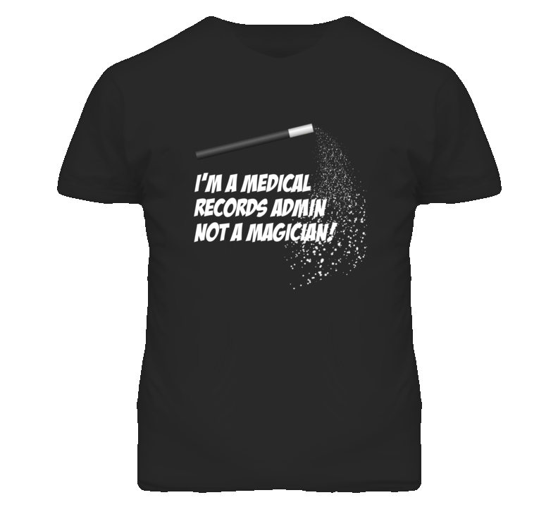 Medical Records Admin Not A Magician Occupation T Shirt Medical Records Admin Not A Magician Occupation T Shirt
