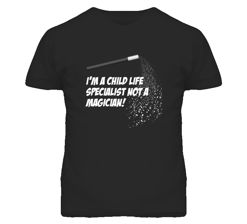 Child Life Specialist Not A Magician Occupation T Shirt