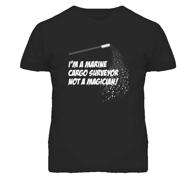 Marine Cargo Surveyor Not A Magician Occupation T Shirt Marine Cargo Surveyor Not A Magician Occupation T Shirt