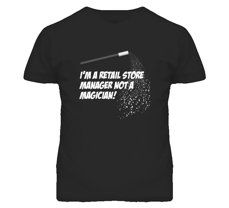 Retail Store Manager Not A Magician Occupation T Shirt