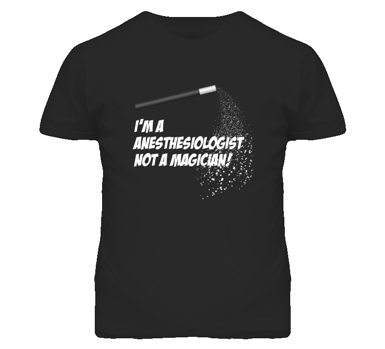 Anesthesiologist Not A Magician Occupation T Shirt Anesthesiologist Not A Magician Occupation T Shirt