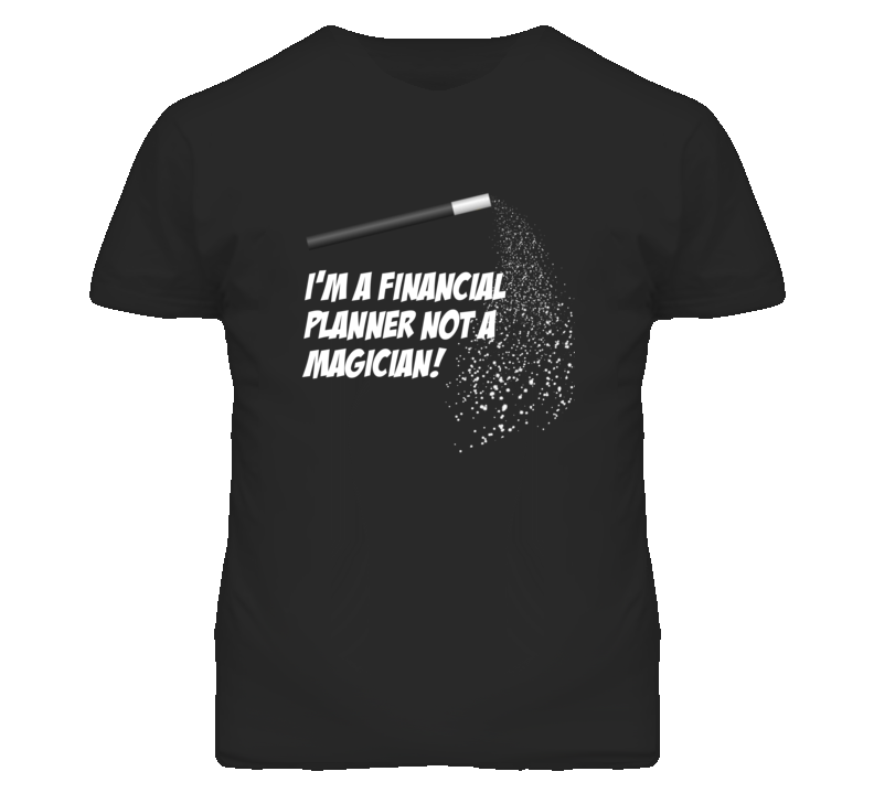 Financial Planner Not A Magician Occupation T Shirt