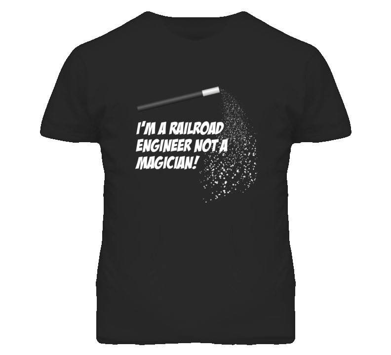 Railroad Engineer Not A Magician Occupation T Shirt