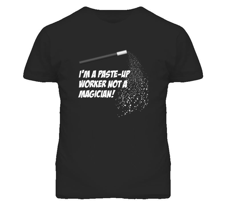 Paste-Up Worker Not A Magician Occupation T Shirt