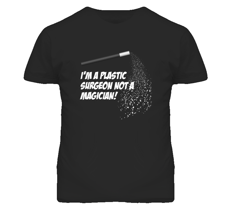Plastic Surgeon Not A Magician Occupation T Shirt