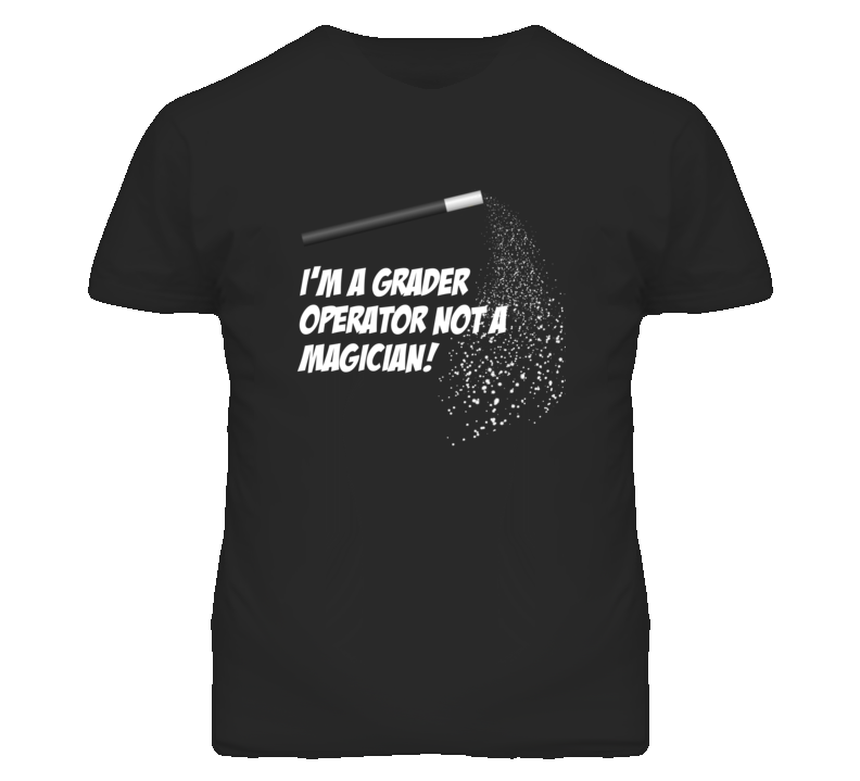 Grader Operator Not A Magician Occupation T Shirt
