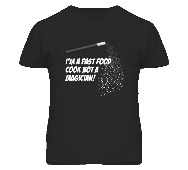 Fast Food Cook Not A Magician Occupation T Shirt