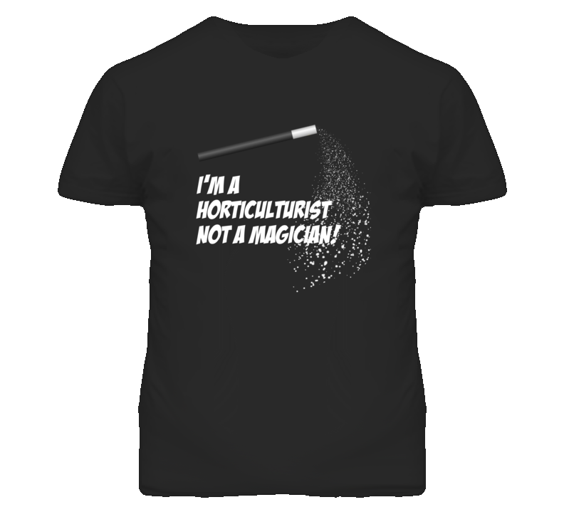 Horticulturist Not A Magician Occupation T Shirt Horticulturist Not A Magician Occupation T Shirt