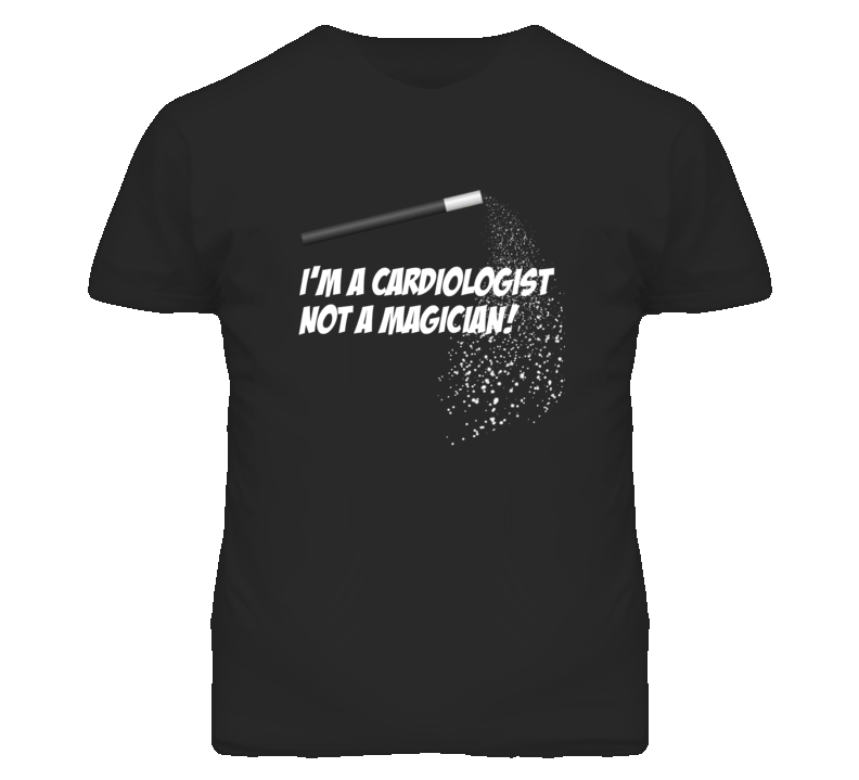 Cardiologist  Not A Magician Occupation T Shirt