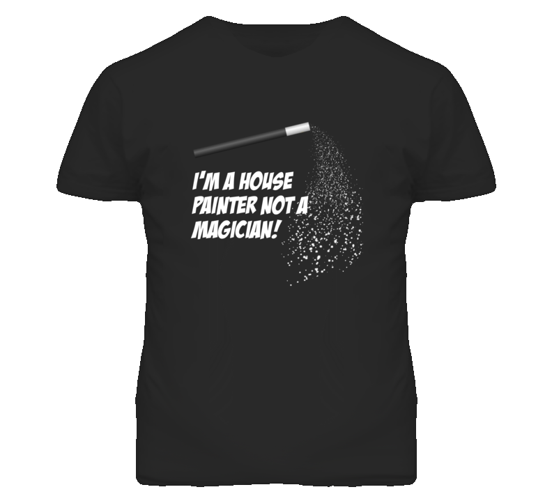 House Painter Not A Magician Occupation T Shirt