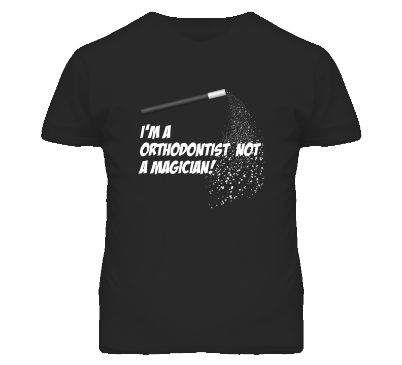 Orthodontist Not A Magician Occupation T Shirt Orthodontist Not A Magician Occupation T Shirt