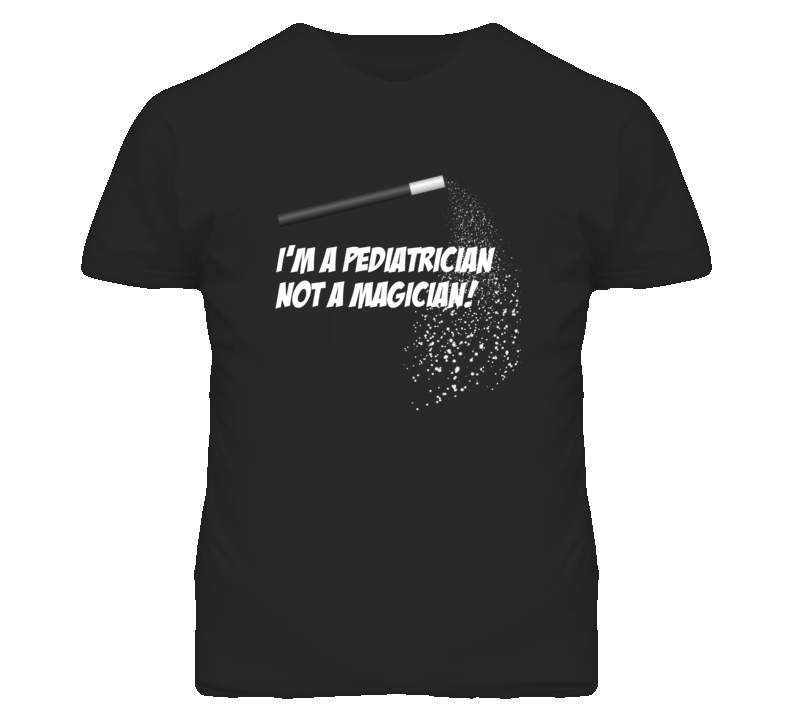 Pediatrician  Not A Magician Occupation T Shirt