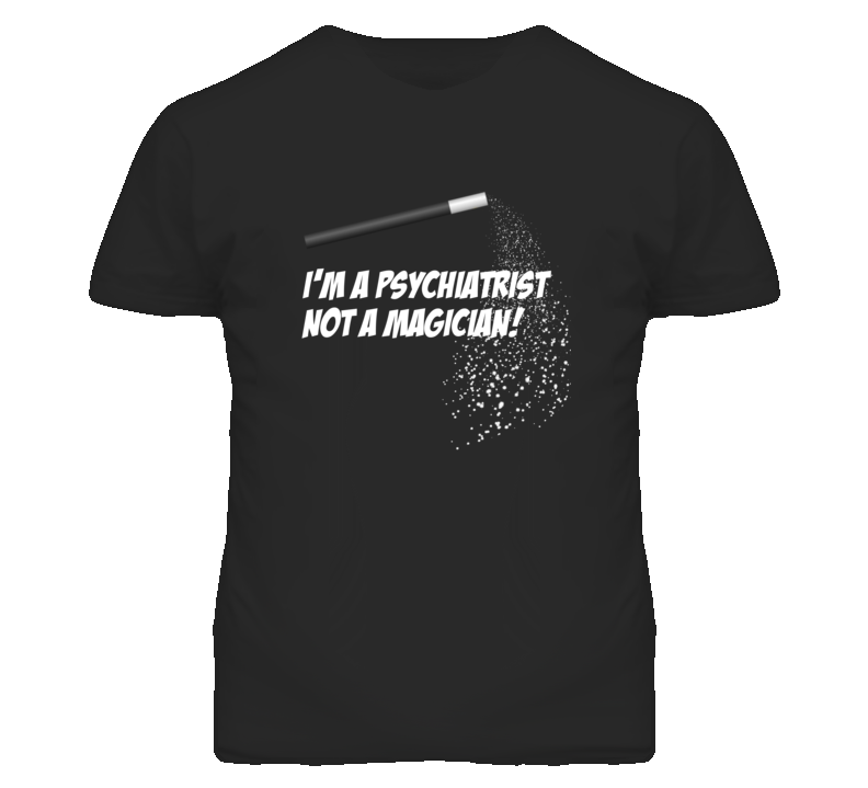 Psychiatrist  Not A Magician Occupation T Shirt