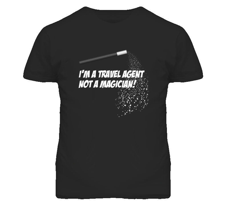 Travel Agent Not A Magician Occupation T Shirt